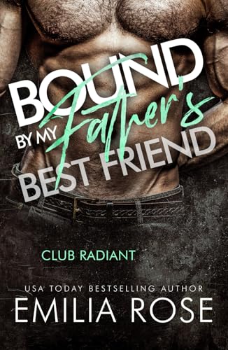 Bound By My Father's Best Friend: A Steamy Forbidden Billionaire Romance (Club Radiant) von Emilia Rose LLC