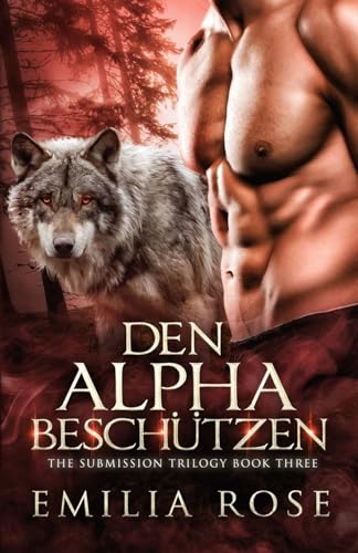 Den Alpha beschützen (The Submission Trilogy, Band 3) von Emilia Rose LLC