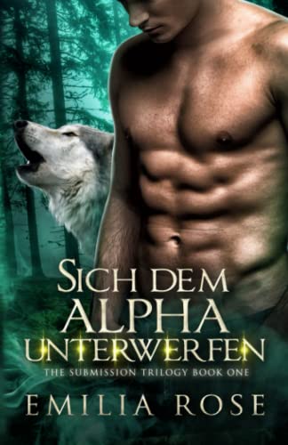 Sich dem Alpha unterwerfen (The Submission Trilogy, Band 1) von Emilia Rose LLC