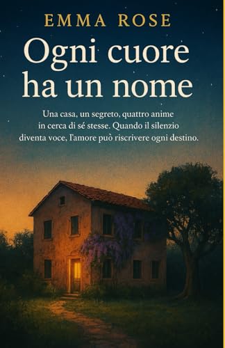 Ogni cuore ha un nome: Una casa, un segreto, quattro anime in cerca di sé stesse. Quando il silenzio diventa voce, l’amore può riscrivere ogni destino. von Independently published