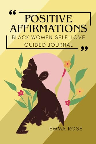 POSITIVE AFFIRMATIONS BLACK WOMEN SELF-LOVE GUIDED JOURNAL: Powerful Emotional Daily Affirmations to Build Confidence, Boost Self-Esteem, Relief ... and Manifest Success and Attract Happiness von Independently published