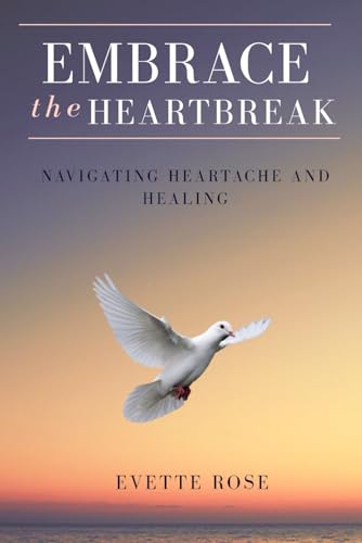 Embrace the Heartbreak: Navigating Heartache and Healing von Independently published