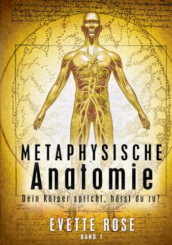 Metaphysische Anatomie: Dein Körper spricht, hörst du zu? von Independently published