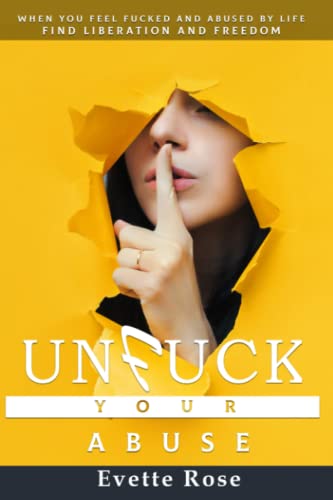 Unfuck Your Abuse: When life and abuse fucks you sideways and you feel there is no hope. (Becoming Unfucked)