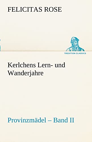 Kerlchens Lern- und Wanderjahre: Provinzmädel – Band II (TREDITION CLASSICS)
