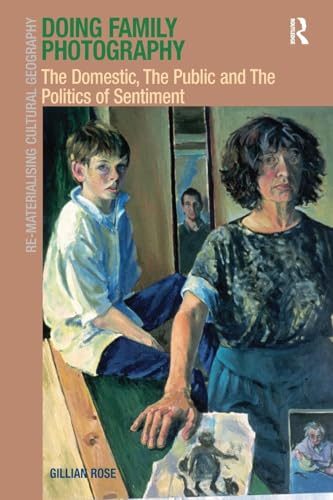Doing Family Photography: The Domestic, The Public and The Politics of Sentiment (Re-Materialising Cultural Geography) von Routledge