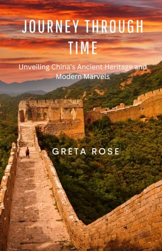 Journey Through Time: Unveiling China's Ancient Heritage and Modern Marvels von Arcanaverse Books