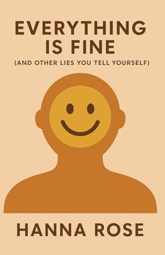 Everything Is Fine (And Other Lies You Tell Yourself): Facing the Truth About Stress, Exhaustion, and the Pressure to Pretend You're Okay von Independently published