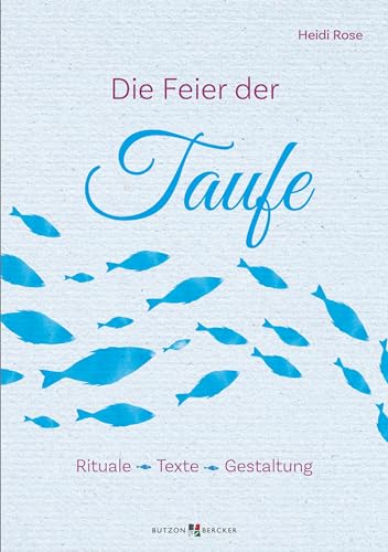 Die Feier der Taufe: Rituale – Texte – Gestaltung