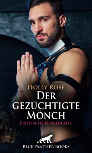 Der gezüchtigte Mönch | Erotische Geschichte + 1 weitere Geschichte: Das wird er in seinem Leben vergessen ... (Love, Passion & Sex) von blue panther books