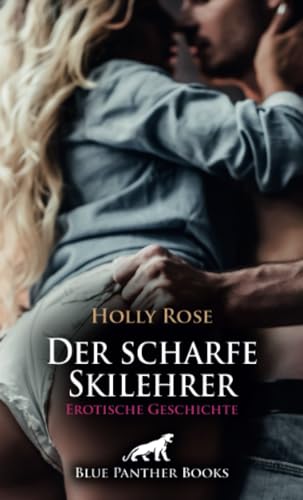 Der scharfe Skilehrer | Erotische Geschichte + 1 weitere Geschichte: Pulverschnee und heißes Verlangen ... (Love, Passion & Sex)
