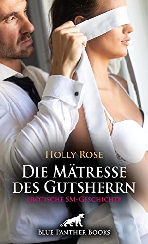 Die Mätresse des Gutsherrn | Erotische SM-Geschichte + 1 weitere Geschichte: Die junge Frau Mätresse schmiedet einen perfiden Plan ... (Love, Passion & Sex)