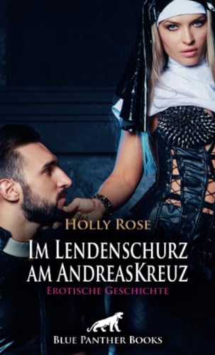 Im Lendenschurz am AndreasKreuz | Erotische Geschichte + 2 weitere Geschichten: Er wünscht sich, gepeinigt und gequält zu werden ... (Love, Passion & Sex) von blue panther books
