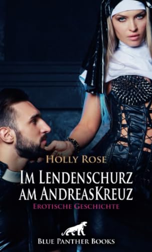 Im Lendenschurz am AndreasKreuz | Erotische Geschichte + 2 weitere Geschichten: Er wünscht sich, gepeinigt und gequält zu werden ... (Love, Passion & Sex)
