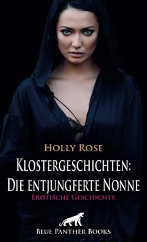 Klostergeschichten: Die entjungferte Nonne | Erotische Geschichte + 1 weitere Geschichte: Pater Julian ist auf Besuch im Nonnenkloster, er hält nicht viel vom Zölibat ... (Love, Passion & Sex)