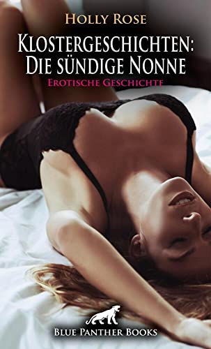 Klostergeschichten: Die sündige Nonne | Erotische Geschichte + 1 weitere Geschichte: Sie führt ein klösterliches Leben voller Lust und Herrlichkeit ... (Love, Passion & Sex) von blue panther books