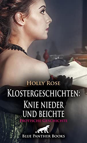 Klostergeschichten: Knie nieder und beichte | Erotische Geschichte + 2 weitere Geschichten: Besonders die jungen sündigen Mädchen seiner Gemeinde ... bei ihm Buße tun ... (Love, Passion & Sex)