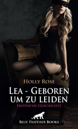 Lea - Geboren um zu leiden | Erotische Geschichte + 1 weitere Geschichte: Mit den herrlichen Kurven ... (Love, Passion & Sex) von blue panther books