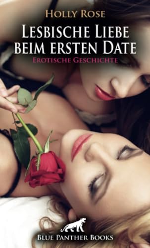 Lesbische Liebe beim ersten Date | Erotische Geschichte + 3 weitere Geschichten: Eine heiße Liebesnacht ... (Love, Passion & Sex) von blue panther books