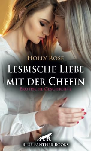 Lesbische Liebe mit der Chefin | Erotische Geschichte + 1 weitere Geschichte: wie leidenschaftlich und hemmungslos sie sich gegenseitig lieben können … (Love, Passion & Sex)