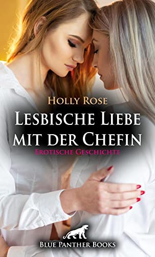Lesbische Liebe mit der Chefin | Erotische Geschichte + 1 weitere Geschichte: Wie leidenschaftlich und hemmungslos sie sich gegenseitig lieben können ... (Love, Passion & Sex) von blue panther books
