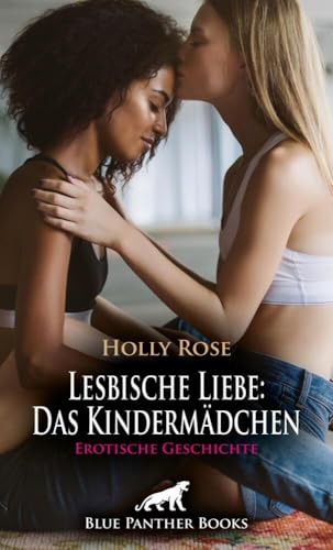 Lesbische Liebe: Das Kindermädchen | Erotische Geschichte + 2 weitere Geschichten: Eine ganz neue Leidenschaft ... (Love, Passion & Sex)