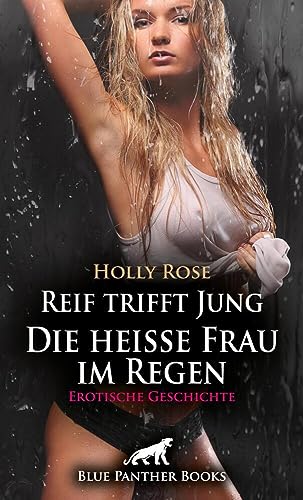 Reif trifft Jung - Die heiße Frau im Regen | Erotische Geschichte + 1 weitere Geschichte: Beide verleben eine leidenschaftliche Nacht miteinander ... (Love, Passion & Sex)