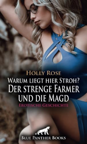 Warum liegt hier Stroh? Der strenge Farmer und die Magd | Erotische Geschichte + 2 weitere Geschichten: Er verfügte über die Mägde, wie er wollte ... (Love, Passion & Sex) von blue panther books