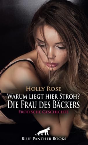 Warum liegt hier Stroh? Die Frau des Bäckers | Erotische Geschichte + 1 weitere Geschichte: Er überrascht seine Frau mit dem neuen Lehrling im Stroh ... (Love, Passion & Sex) von blue panther books