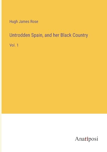 Untrodden Spain, and her Black Country: Vol. 1 von Anatiposi Verlag