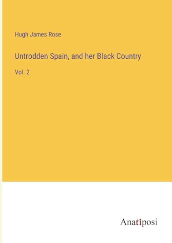 Untrodden Spain, and her Black Country: Vol. 2 von Anatiposi Verlag