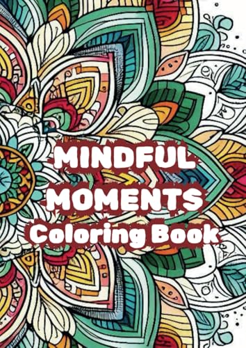 Mindful Moments Colouring Book: Relaxing and Therapeutic Pages for Stress Relief and Mindfulness Mindful Moments Colouring Book: Relaxing and Therapeutic Pages for Stress Relief and Mindfulness von Independently published