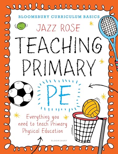 Bloomsbury Curriculum Basics: Teaching Primary PE: Everything you need to teach Primary PE