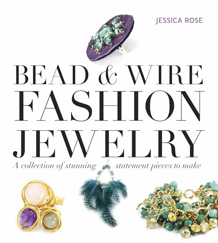 Bead & Wire Fashion Jewelry: A Collection of Stunning Statement Pieces to Make
