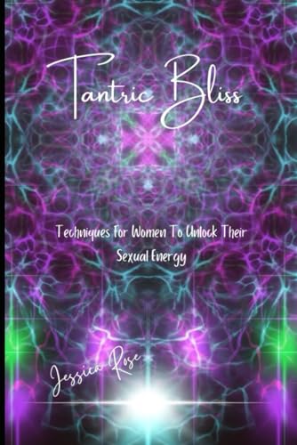 Tantric Bliss: Techniques For Women To Unlock Their Sexual Energy von Independently published
