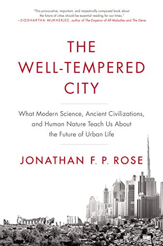 The Well-Tempered City: What Modern Science, Ancient Civilizations, and Human Nature Teach Us About the Future of Urban Life