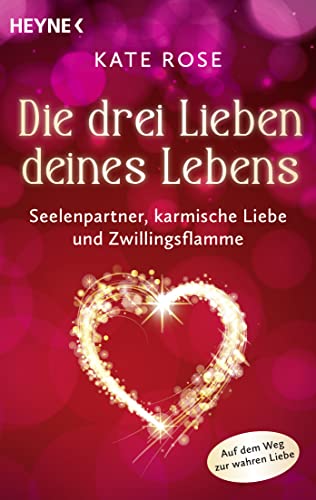 Die drei Lieben deines Lebens: Seelenpartner, karmische Liebe und Zwillingsflamme. Auf dem Weg zur wahren Liebe von Heyne Verlag