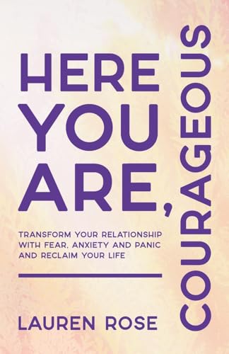 Here You Are, Courageous: Transform Your Relationship with Fear, Anxiety and Panic and Reclaim Your Life von Hay House Inc