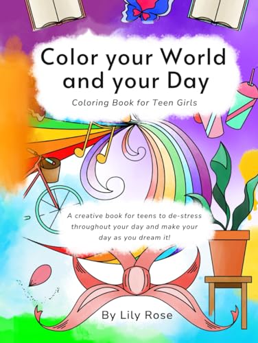 Color your World and your Day - Coloring Book for Teen Girls: A creative book for teens to de-stress throughout your day and make your day as you dream it! von M. Teodora Quiroga