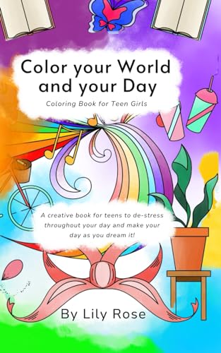 Color your World and your Day - Coloring Book for Teen Girls: A creative book for teens to de-stress throughout your day and make your day as you dream it! von M. Teodora Quiroga
