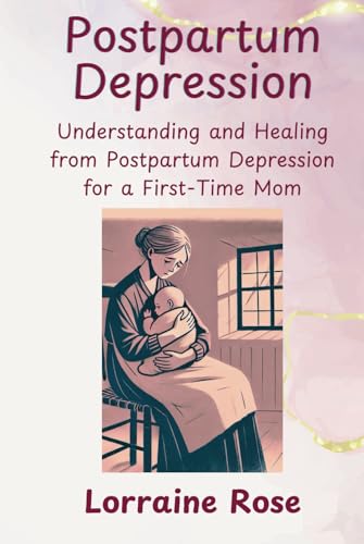 POSTPARTUM DEPRESSION: Understanding and Healing from Postpartum Depression for a First-Time Mom von LTaylor Publishing