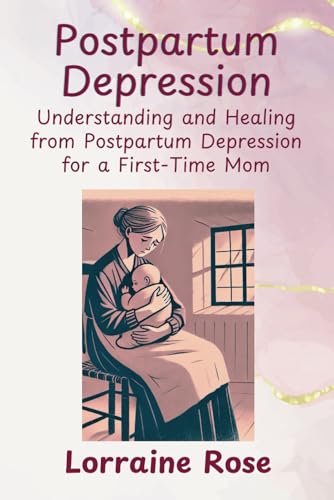 POSTPARTUM DEPRESSION: Understanding and Healing from Postpartum Depression for a First-Time Mom von LTaylor Publishing