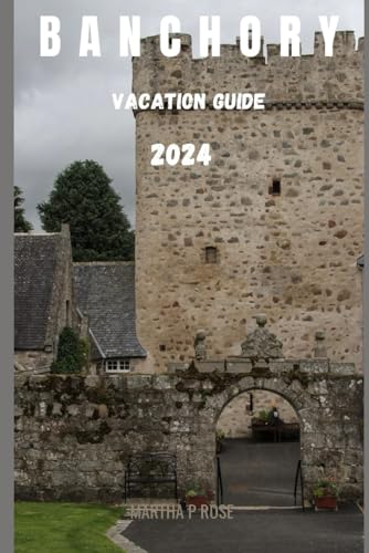 Banchory vacation guide 2024: Beauty of Aberdeenshire (Wanderlust Chronicles: A Traveler's Guide", Band 16) von Independently published