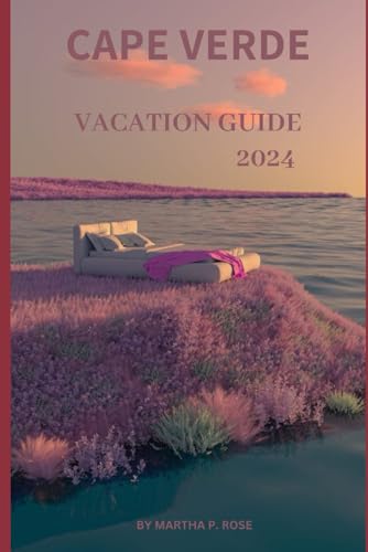 CAPE VERDE VACATION GUIDE 2024: YOUR TRIP TO UNWIND AND EXPLORE (Wanderlust Chronicles: A Traveler's Guide", Band 30) von Independently published