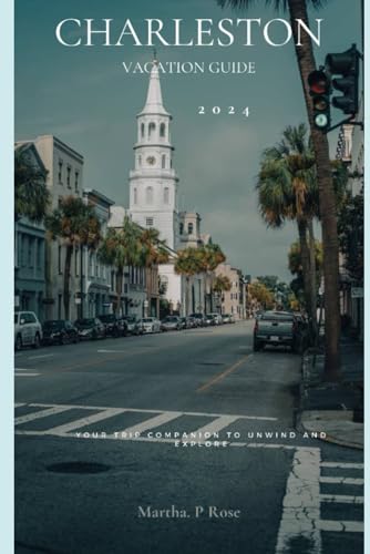 Charleston vacation guide 2024: Your trip companion to unwind and explore (Wanderlust Chronicles: A Traveler's Guide", Band 17) von Independently published