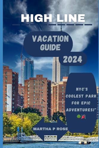 High line vacation guide 2024: NYC's COOLEST PARK FOR EPIC ADVENTURES (Wanderlust Chronicles: A Traveler's Guide", Band 48) von Independently published