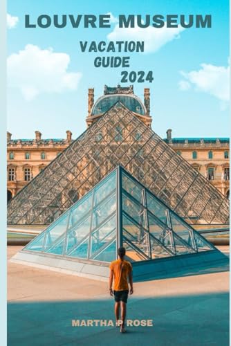 Louvre museum vacation guide 2024: Your trip companion to unwind and explore (Wanderlust Chronicles: A Traveler's Guide", Band 46) von Independently published