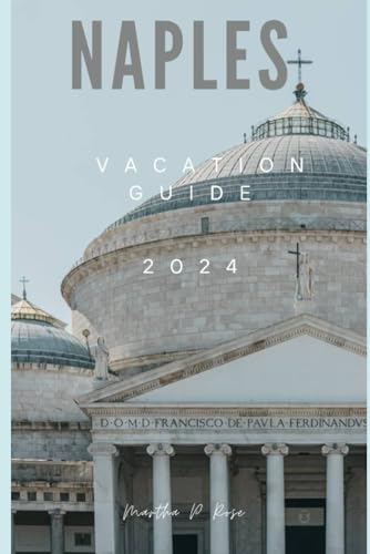 Naples vacation guide: Your trip companion to unwind and explore (Wanderlust Chronicles: A Traveler's Guide", Band 14) von Independently published