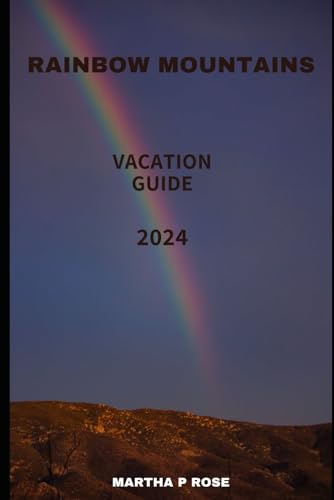 Rainbow mountains vacation guide 2024: Your trip companion to unwind and explore (Wanderlust Chronicles: A Traveler's Guide", Band 40) von Independently published