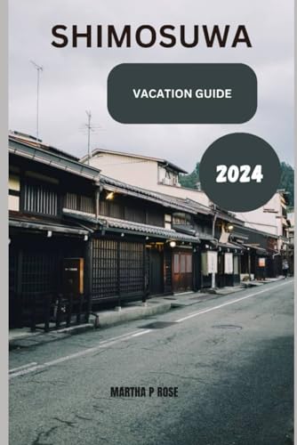 Shimosuwa vacation guide 2024: Your trip companion to unwind and explore (Wanderlust Chronicles: A Traveler's Guide", Band 18)